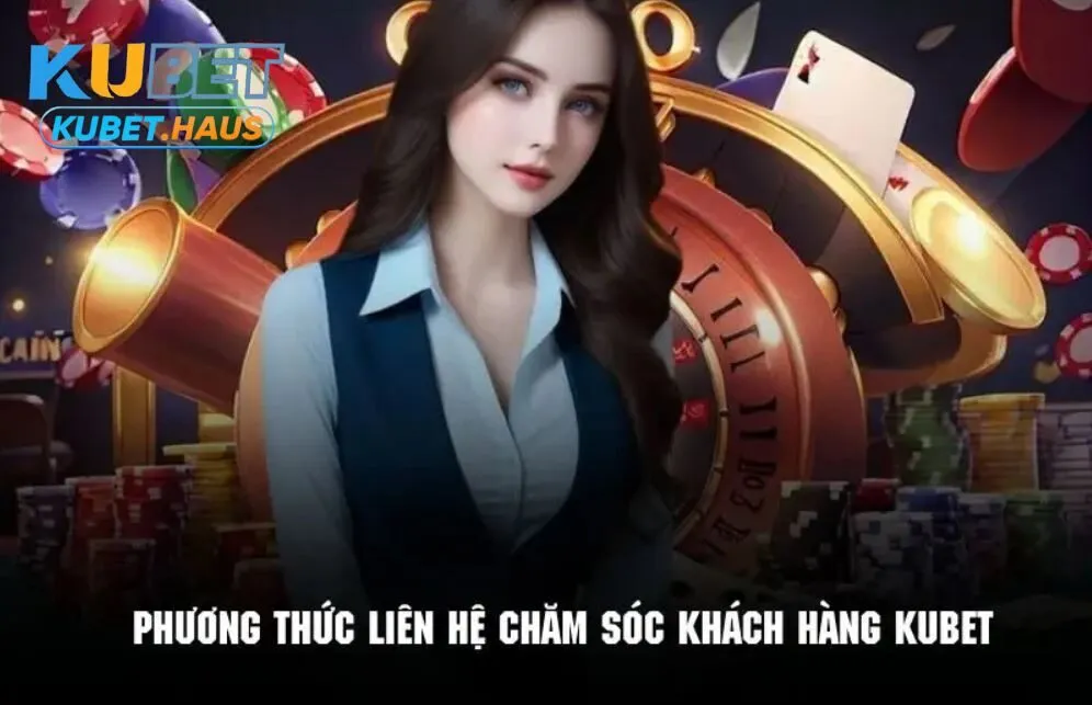 Những hình thức liên hệ chăm sóc khách hàng Kubet đơn giản nhất