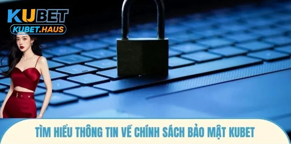 Tìm hiểu về các Chính sách bảo mật Kubet