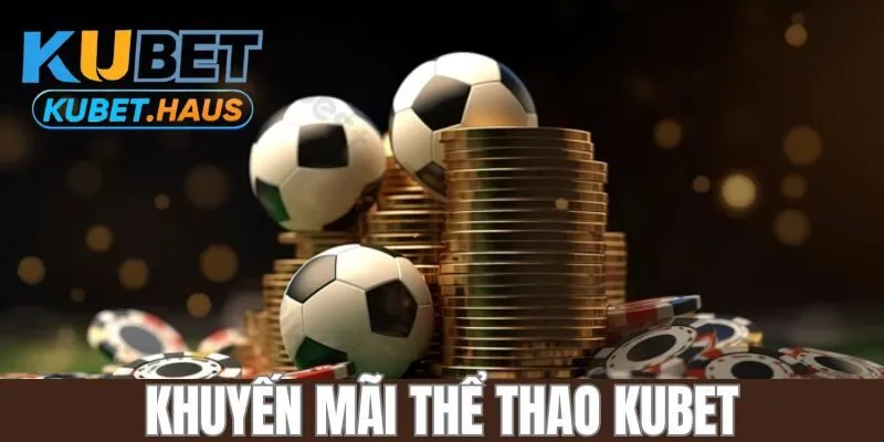 Các khuyến mãi hấp dẫn tại sảnh thể thao KUBET