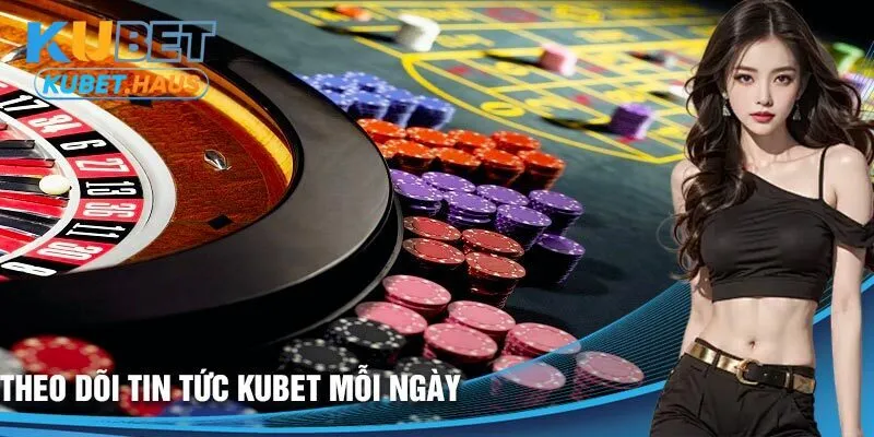 Theo dõi tin tức Kubet để không bỏ lỡ bất kỳ điều gì